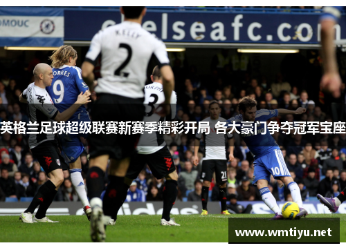 英格兰足球超级联赛新赛季精彩开局 各大豪门争夺冠军宝座