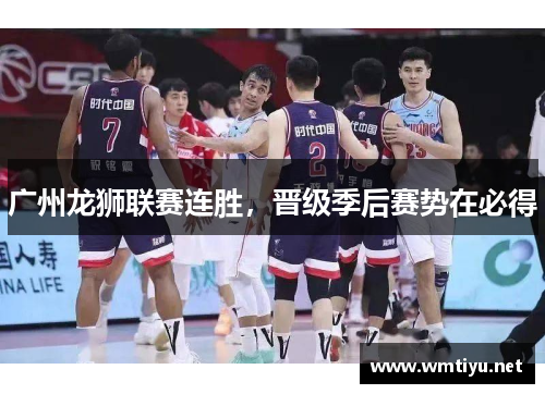 广州龙狮联赛连胜，晋级季后赛势在必得